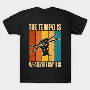 The Tempo Is Whatever I Say It Is | Drummer T-Shirt